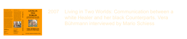 ￼
2007    Living in Two Worlds: Communication between a             white Healer and her black Counterparts. Vera             Bührmann interviewed by Mario Schiess
